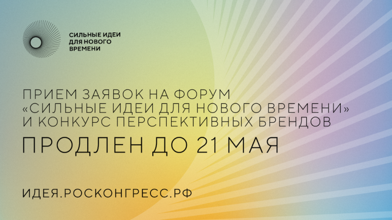 Прием заявок на форум «Сильные идеи для нового времени» и конкурс перспективных брендов продлен до 21 мая